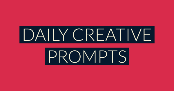 5 More Daily Creative Prompts to Inspire You