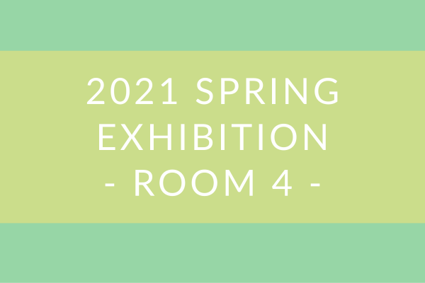 2021 Spring Exhibition – Room 4